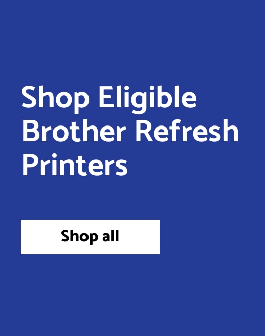 Shop Eligible Brother Refresh Printers. Shop all