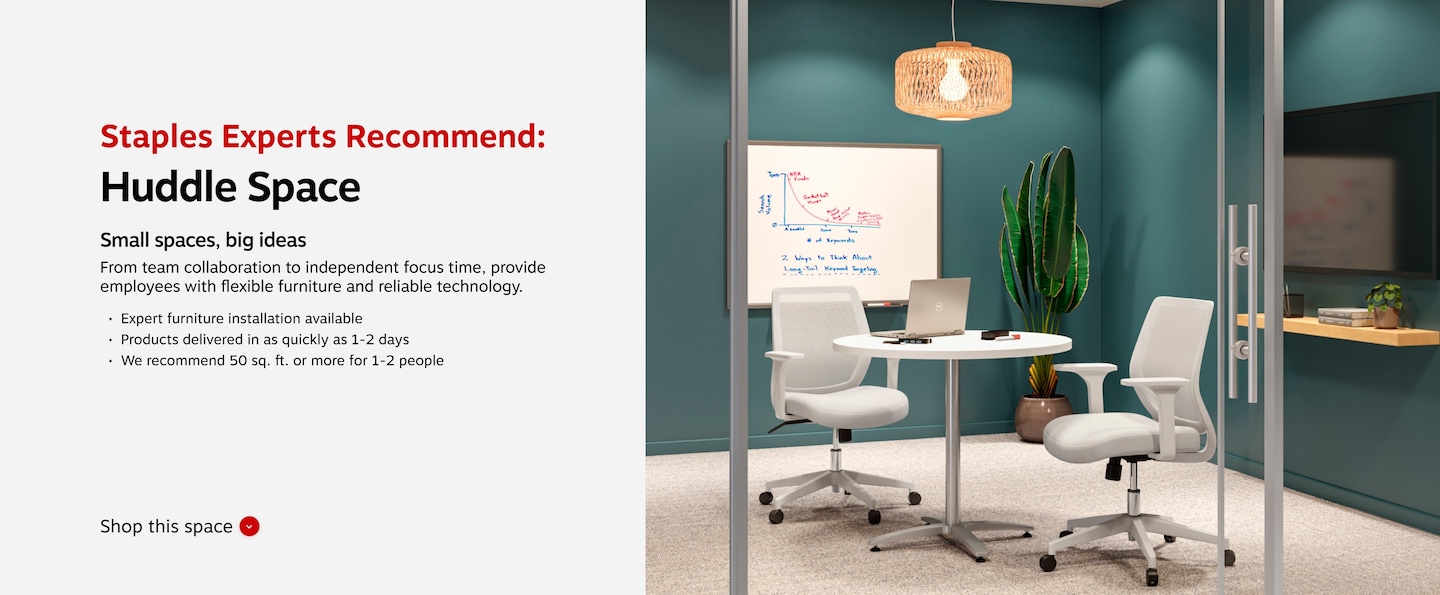 Staples Experts Recommend: Huddle Space. Small spaces, big ideas. From team collaboration to independent focus time, provide employees with flexible furniture and reliable technology. Expert furniture installation available. Products delivered in as quickly a 1-2days. We recommend 50 sq. ft. or more for 1-2 people.