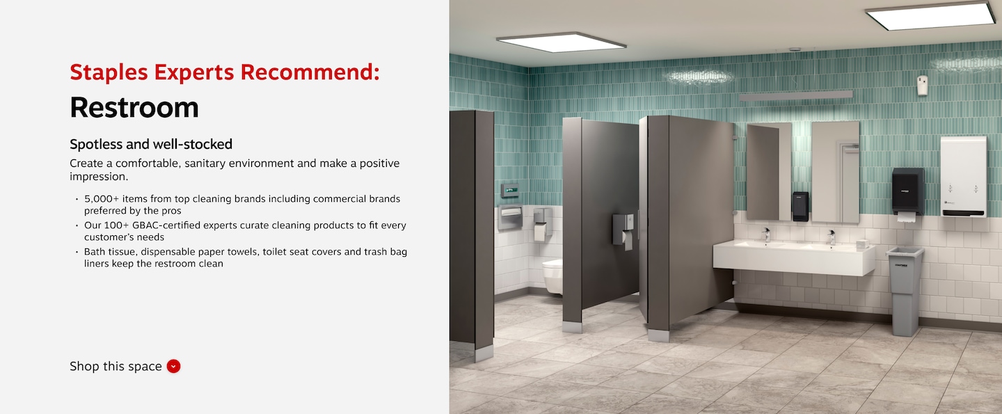 Staples Experts Recommend: Restroom. Spotless and well-stocked. Create a comfortable, sanitary environment and make a positive impression. 5,000+ items from top cleaning brands including commercial brands preferred by the pros. Our 100+ GBAC-certified experts curate cleaning products to fit every customer's needs. Bath tissue, dispensable paper towels, toilet seat covers and trash bag liners keep the restroom clean.