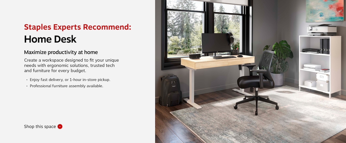 Staples Experts Recommend: Home Desk. Maximize productivity at home. Keep your remote or hybrid employees productive and connected with ergonomic furniture and trusted technology. #1 Nationwide Partner for Corporate WFH Furniture Program. Products delivered in as quickly as 1-2 days. Expert furniture essembly available.
