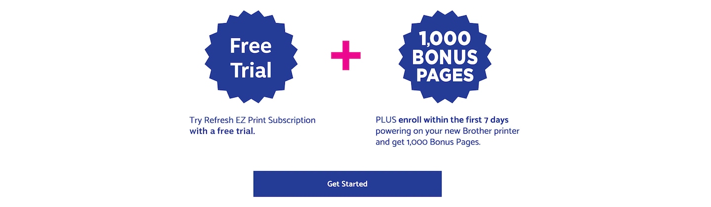 Free Trial Try Refresh EZ Print Subscription with a free trial + 1,000 Bonus Pages PLUS enroll within the first 7 days powering on your new Brother printer and get 1,000 Bonus Pages. Get started