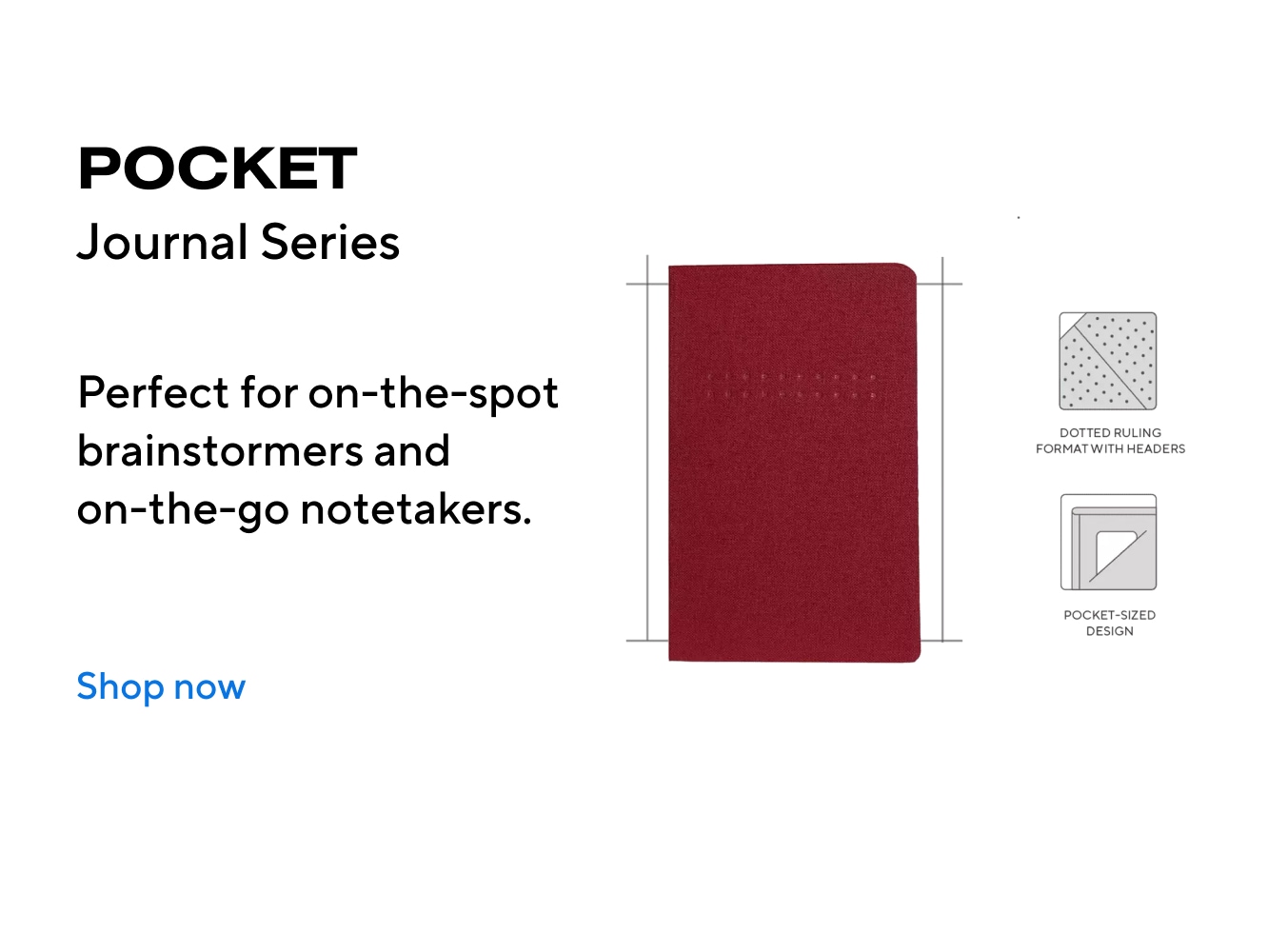 POCKET Journal Series Perfect for on-the-spot brainstormers and on-the-go notetakers. Shop now.