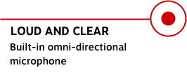 LOUD AND CLEAR Built-in omni-directional microphone