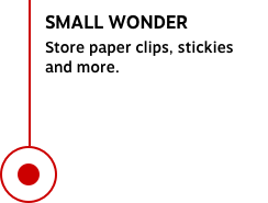 SMALL WONDER Store paper clips, stickies and more.
