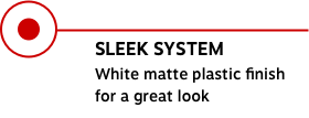 SLEEK SYSTEM White matte plastic finish for a great look