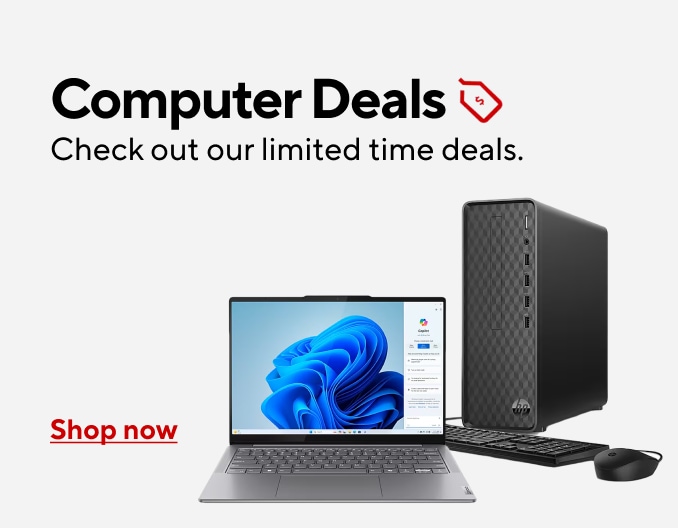 Computer Deals Check out our limited time deals Shop Now