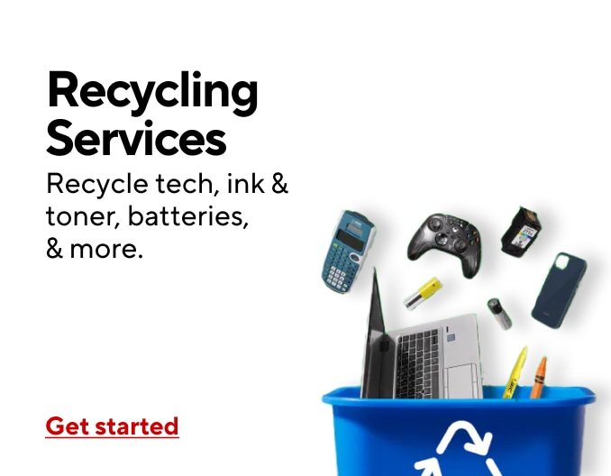 Recycling Services Recycle tech, ink & toner, batteries, & more. Get started