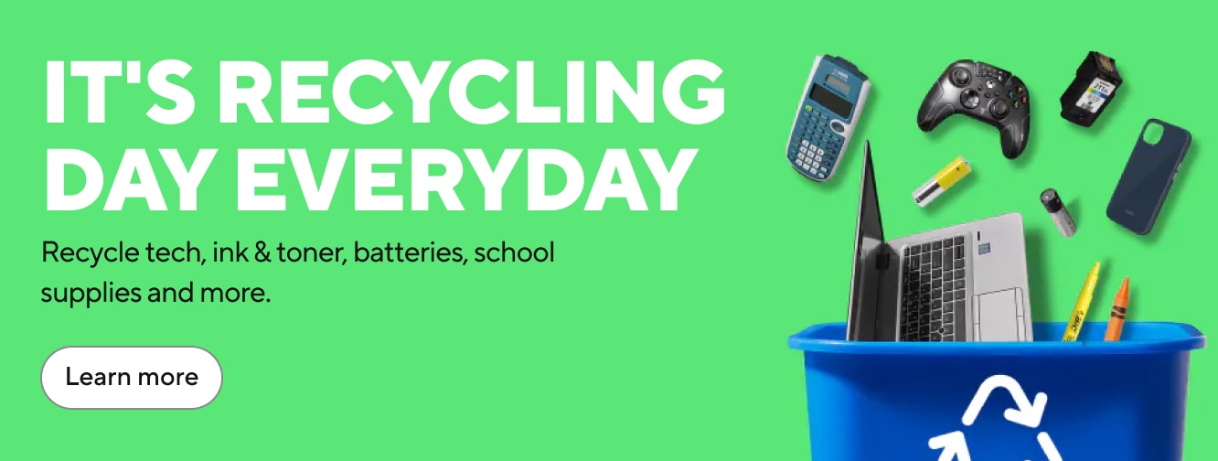 IT'S RECYCLING DAY EVERYDAY Recycle tech, ink & toner, batteries, school supplies and more. Learn more