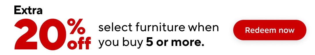 Extra 20% off select furniture when you buy 5 or more. Redeem now.