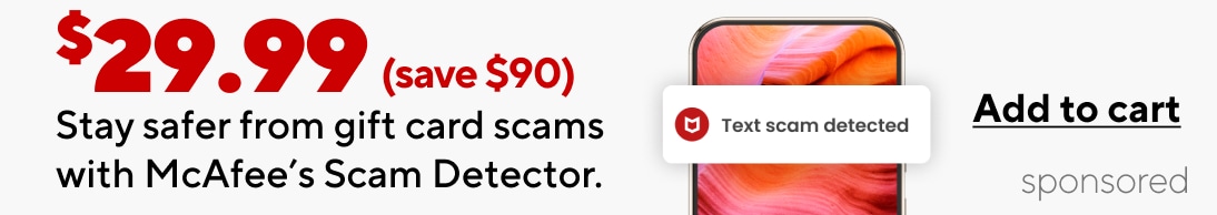 Save $90. $29.99 Stay safer from gift card scams with McAfee's Scam Detector. Add to cart. sponsored.