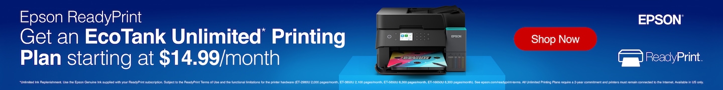 Epson ReadyPrint. Get an EcoTank Unlimited Printing plan starting at $14.99 per month. Epson ReadyPrint. Shop now. Unlimited Ink Replenishment. Use the Epson Genuine Ink supplied with your ReadyPrint subscription. Subject to the ReadyPrint Terms of Use and the functional limitations for the printer hardware. ET-2980U 2,000 pages per month. ET-3850U 2,100 pages per month. ET-5850U 8,300 pages per month. ET-16650U 8,300 pages per month. See Epson.com/readyprint-terms. All unlimited printing plans require a 2 year commitment and printers must remain connected to the internet. Available in US only.