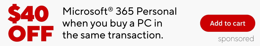 $40 OFF. Microsoft 365 Personal when you buy a PC in the same transaction. Add to card. sponsored