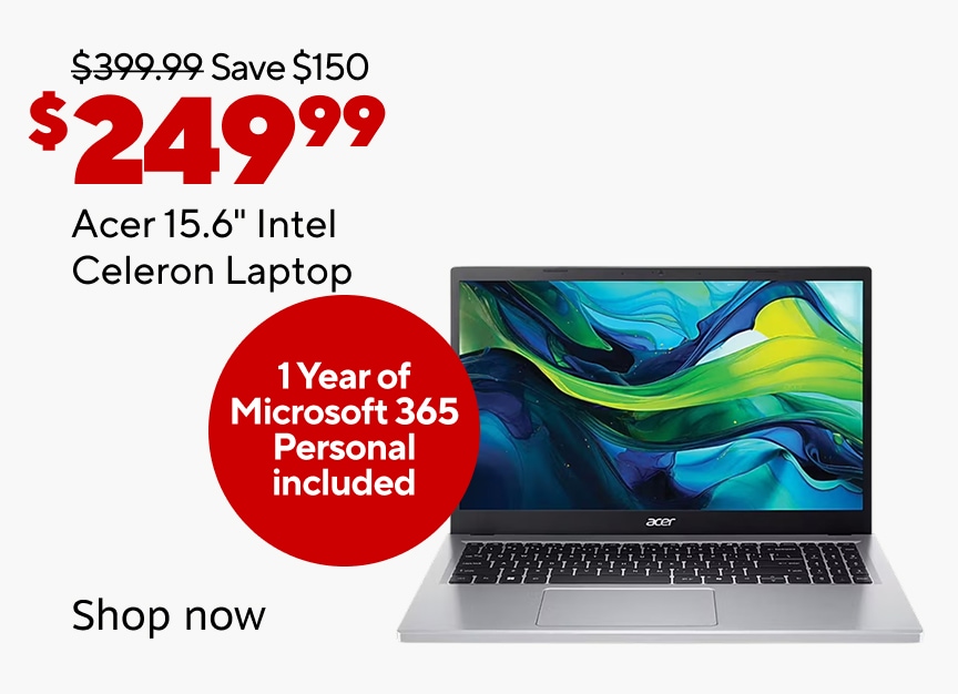 $399.99 Save $150 Now $249.99 Acer 15.6" intel celeron laptop. shop now