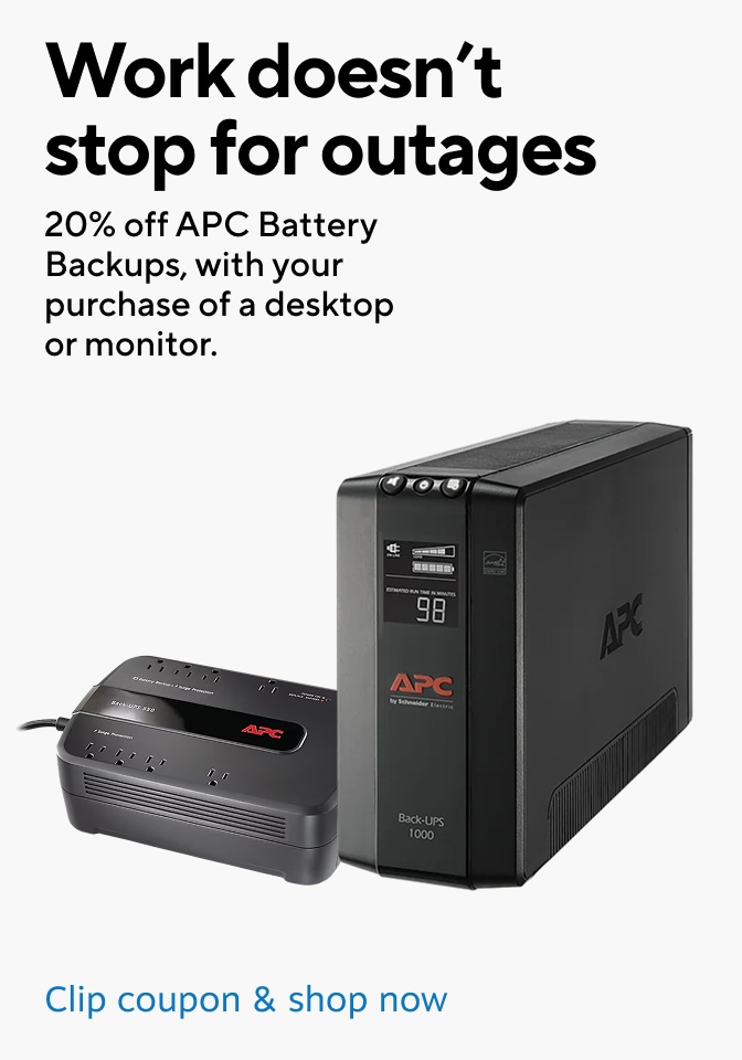Work doesn't stop for outages. 20% off APC battery backups, with your purchase of a desktop or monitor. Clip coupon and shop now.