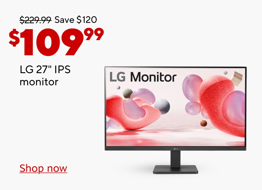Was $229.99. Save $120. $109.99 LG 27" IPS Monitor. Shop now.
