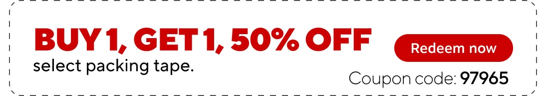 buy 1 get 1 50% off select packing tape. Redeem now. Coupon code: 97965