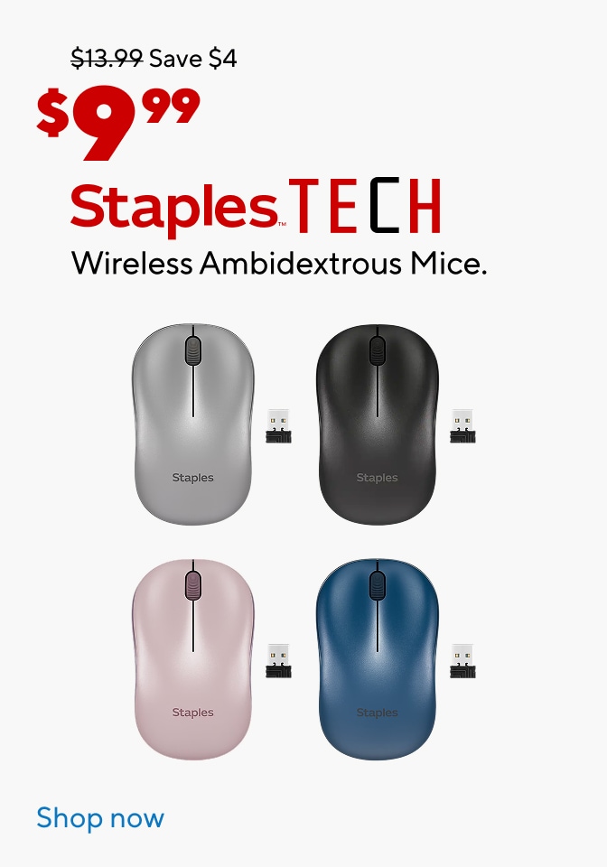 $13.99 Save $4 Now 9.99 Staples Tech. Wireless Ambidextrous Mice. Shop Now