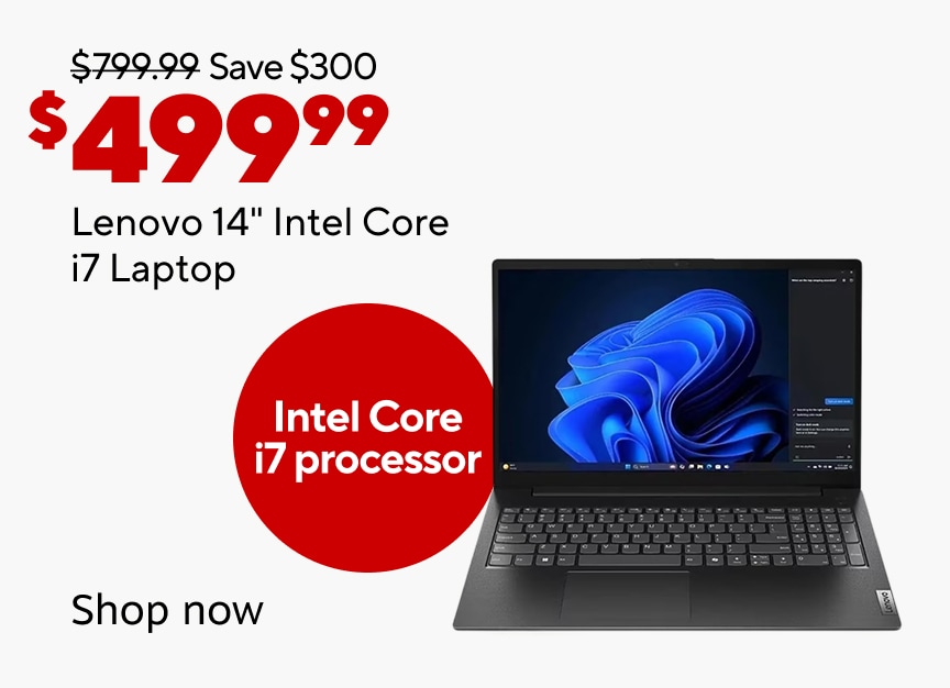 Was 799.99. Save 300. 499.99 Lenovo 14 inch Intel Core i7 Laptop. Intel Core i7 processor. Shop now.