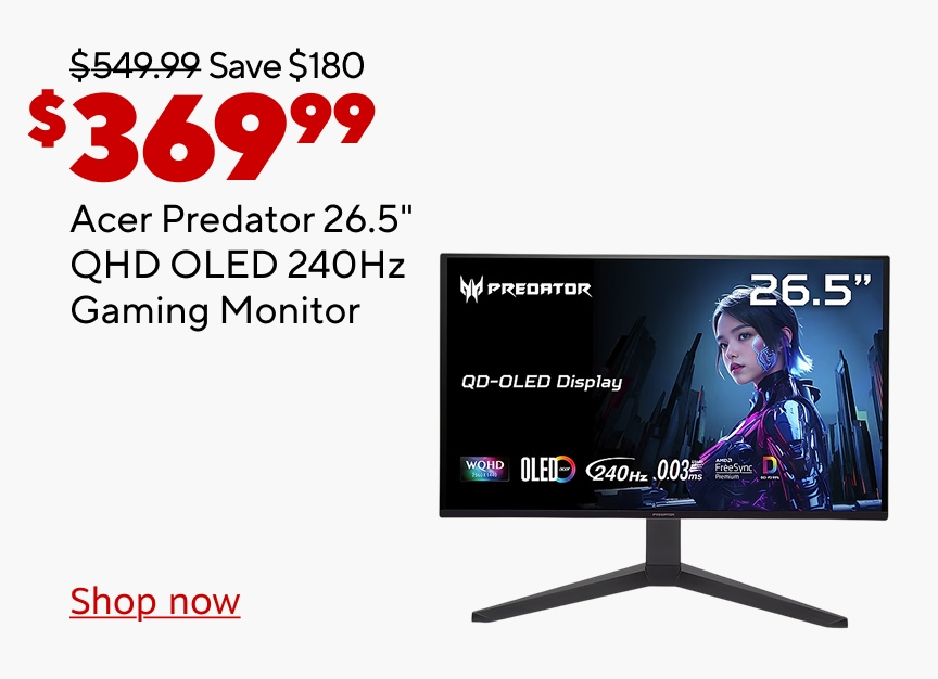$549.99 Save $180 Now $369.99. Acer Predator 26.5" QHD OLED 240Hz Gaming Monitor. Shop now.