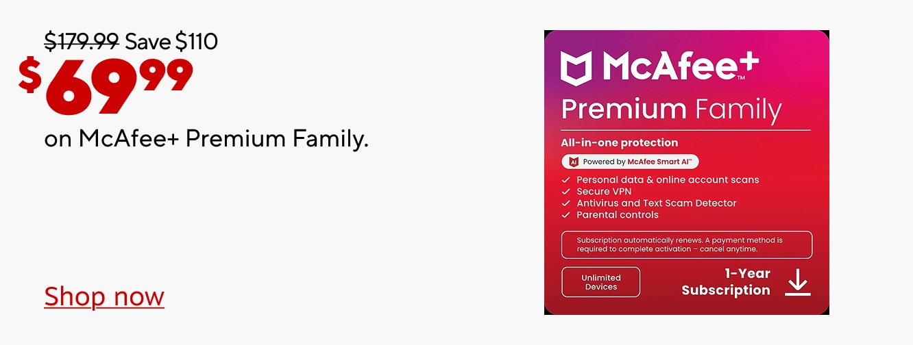 $179.99 Save $110 Now $69.99 on McAfee+ Premium Family. Shop now.