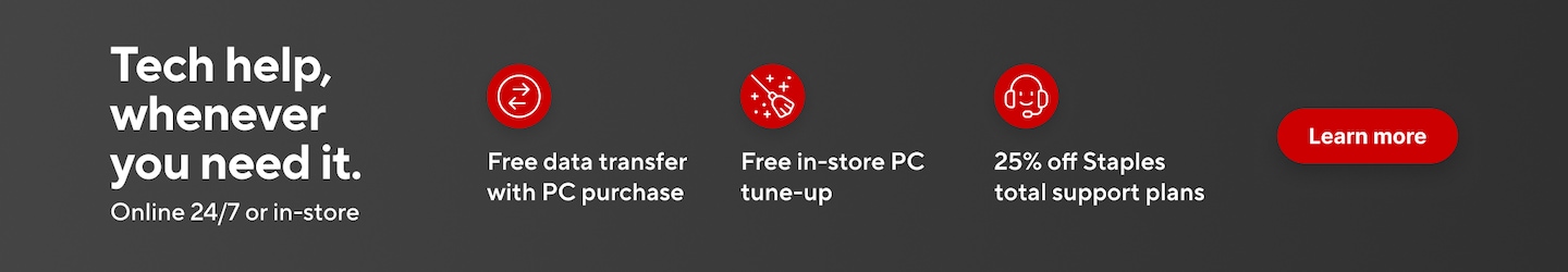 Tech help, whenever you need it. Online 24/7 or in-store. Free data transfer with PC purchase. Free in-store PC tune-up. 25% off Staples Total Support Plans. Learn more.