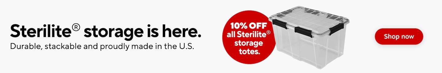 Sterilite® storage is here. Durable, stackable and proudly made in the U.S. 10% OFF all Sterilite® storage totes.