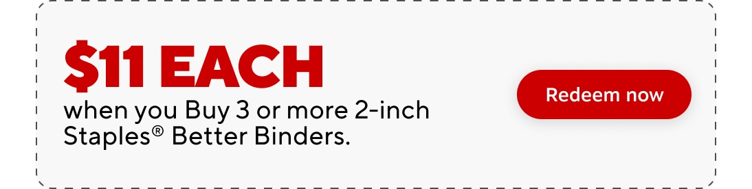 $11 each when you buy 3 or more 2 inch Staples Better Binders. redeem now