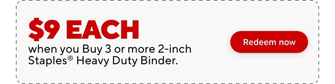 $9 each when you buy 3 or more 2 inch Staples Heavy Duty Binders. redeem now