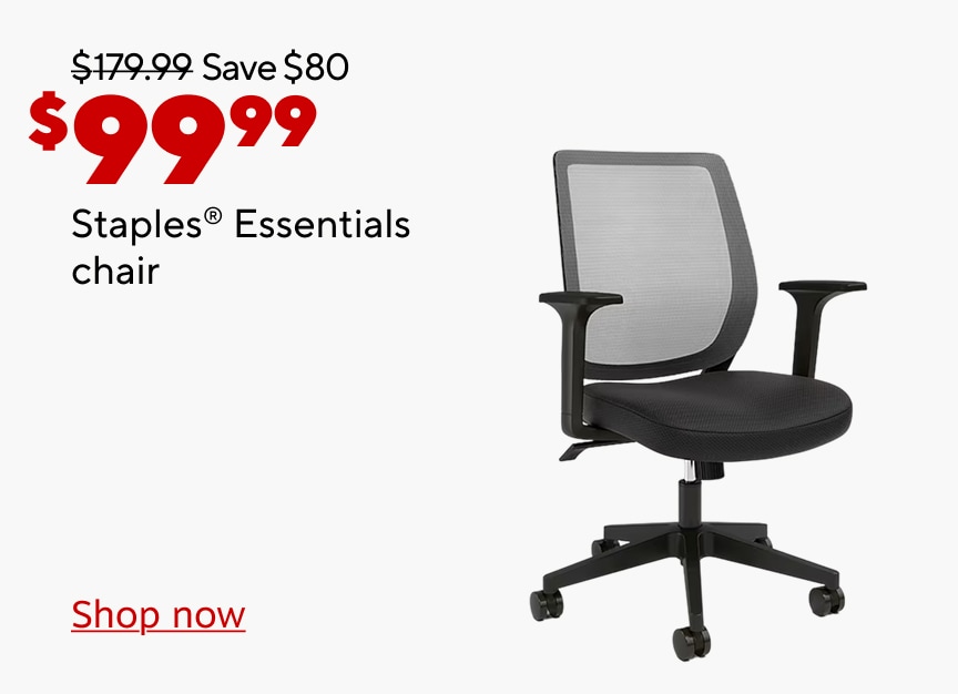Was $179.99. Save $80. Now $99.99. Staples essentials chair. Shop now