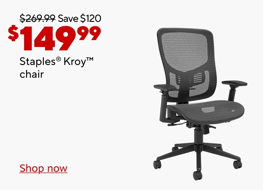 Was $269.99. Save $120. Now $149.99. Staples Kroy chair. Shop now