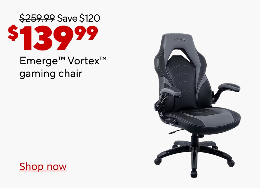 Was $259.99. Save $120. Now $139.99. Emerge Vortex gaming chair. Shop now