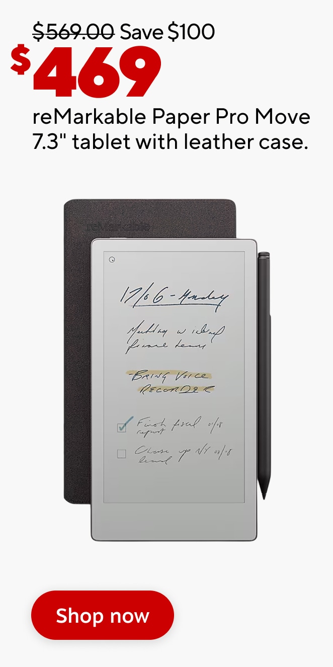 469 dollars. Save 100 dollars. Was 569 dollars. remarkable Paper Pro Move 7.3 inch tablet with leather case. Shop now.