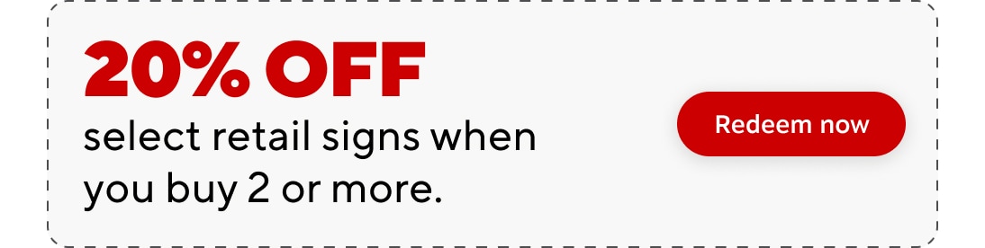20 percent select retail signs when you buy 2 or more. Redeem now