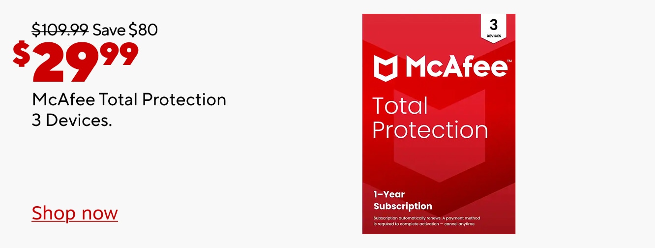$109.99 Save $80 Now $29.99. McAfee Total Protection 3 Devices. Shop now