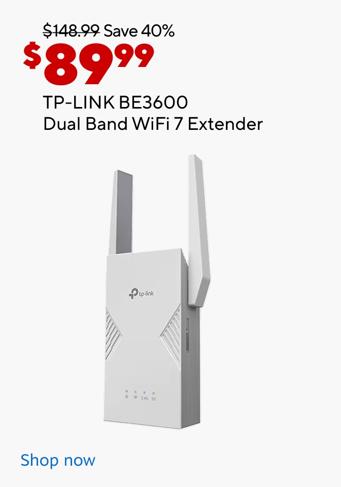 $148.99 Save 40% now $89.99 TP-LINK BE3600 Dual Band Wifi 7 Extender. Shop now
