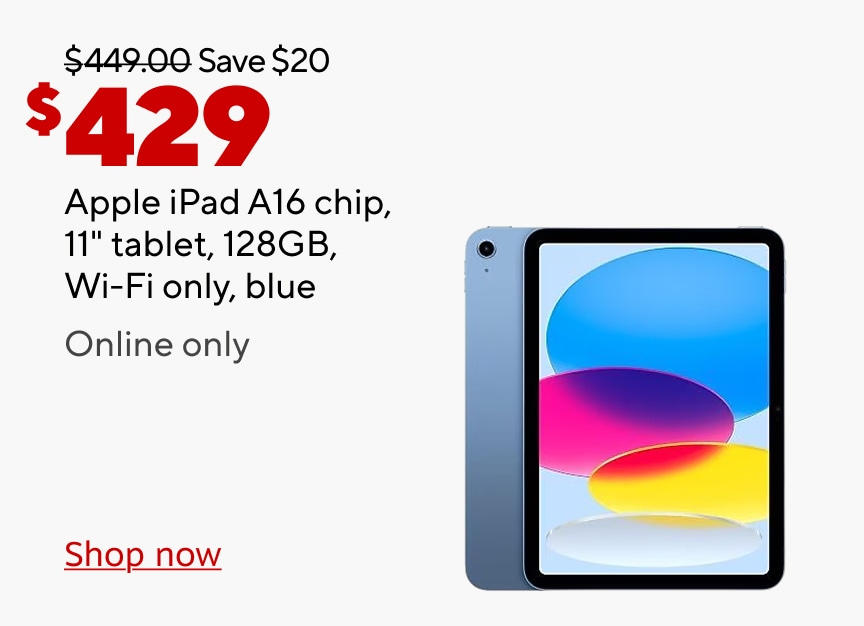 449.00 dollars save 20 dollars now 429 dollars. Apple ipad a16 chip 11 inch tablet 128GB wifi only blue online only. shop now.