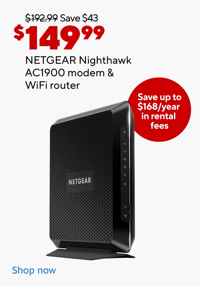 $192.99 Save $43 now $149.99 NETGEAR Nighthawk AC1900 modem & wifi router. Save up to $168/year in rental fees. Shop now