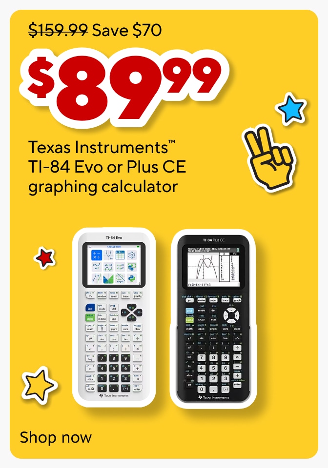 Save $70. Now $89.99 for Texas Instruments™ TI-84 Evo or Plus CE graphing calculator. Shop now