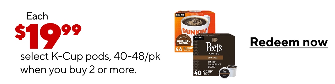 Each 19.99 select kcup pods, 40 to 48 pack when you buy 2 or more. Redeem now