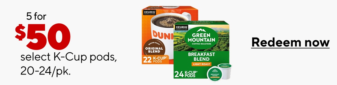 5 for 50 dollars select kcup pods. 20 to 24 pack. redeem now