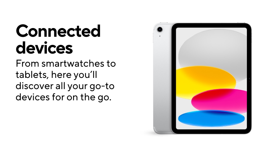 Connected Devices - From smartwatches to tablets, here you’ll discover all your go-to devices for on the go.