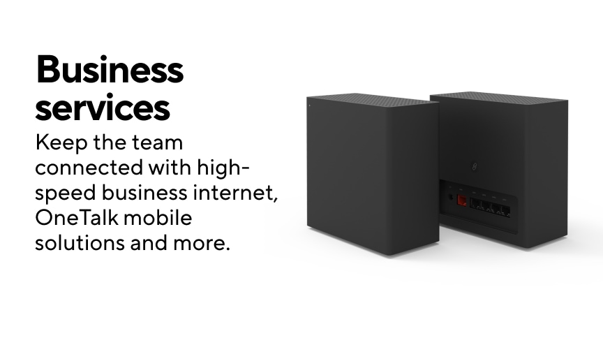 Business Services - Keep the team connected with high-speed business internet, OneTalk mobile solutions and more.