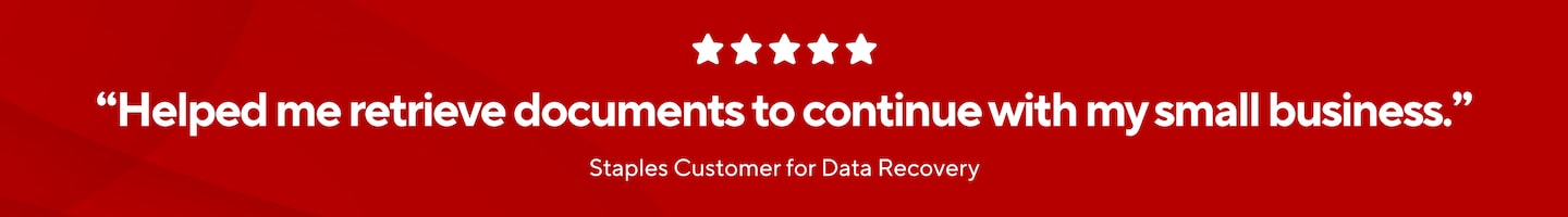 5 stars "Helped me retrieve documents to continue with my small business." Staples Customer for Data Recovery
