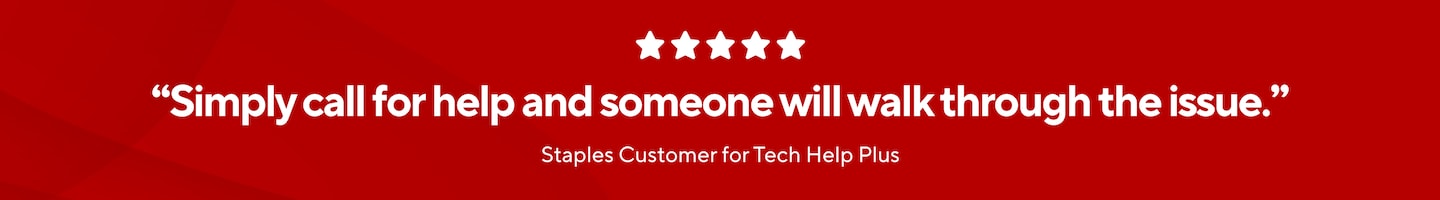 5 Stars "Simply call for help and someone will walk through the issue." Staples Customer for Tech Help Plus
