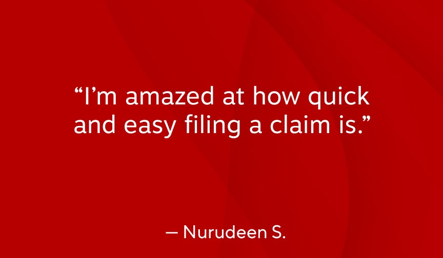 "I'm amazed at how quick and easy filing a claim is." - Nurudeen S.