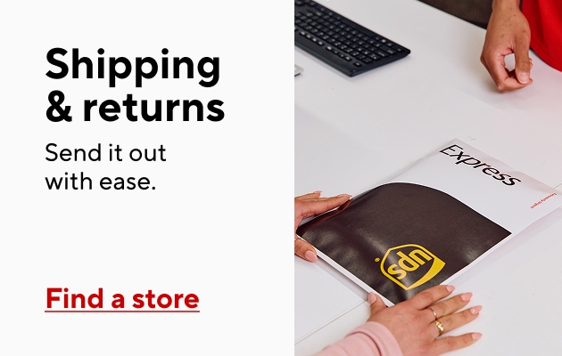 Shipping & returns Send it out with ease. Find a store