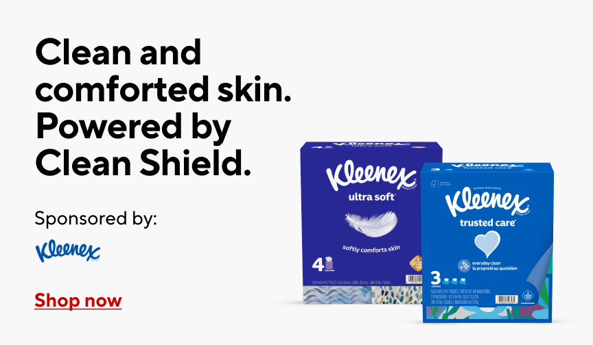 Clean and comforted skin. Powered by clean shield. Sponsored by Kleenex. Shop now.