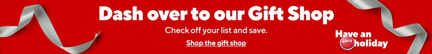 Dash on over to our Gift Shop. Check off your list and save. Shop the Gift Shop. Have an easy holiday.