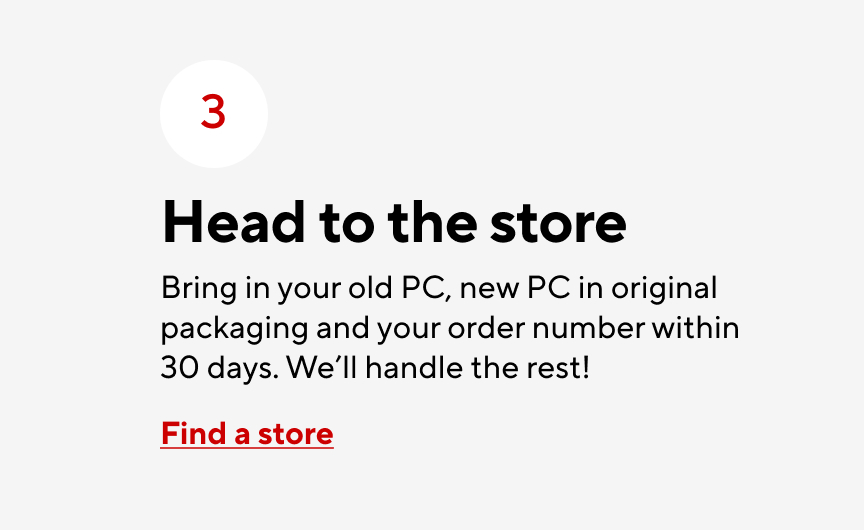 Head to the store. Bring in your old PC, new PC in original packaging and your order number within 30 days. We'll handle the rest! Find a store