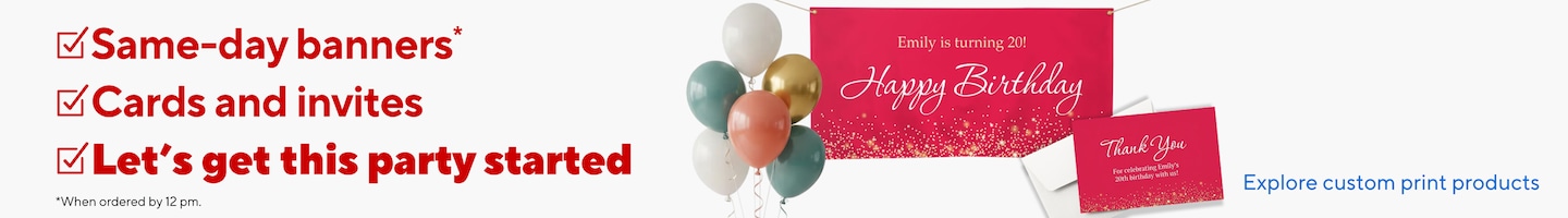 Same Day banners. Cards and invites. Let's get this party started. When ordered by 12 pm. Explore custom print